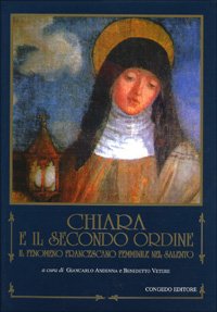 Beispielbild fr Chiara e il Secondo Ordine: Il Fenomeno Francescano Femminile nel Salento. Atti del Convegno di Studi in Occasione dell'VIII Centenario della Nascita di Santa Chiara. Nardo, 12-13 novembre 1993 zum Verkauf von Zubal-Books, Since 1961