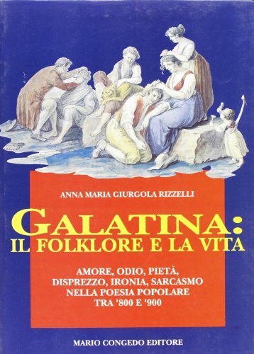 9788880861850: Galatina: Il folklore e la vita : amore, odio, pietà, disprezzo, ironia, sarcasmo nella poesia popolare tra '800 e '900 (Italian Edition)