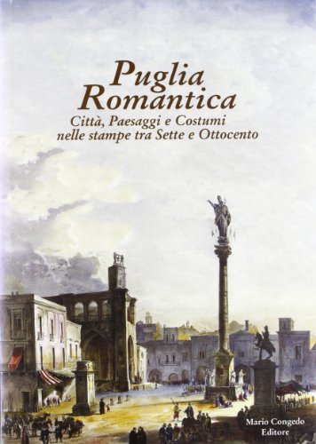 9788880865292: Puglia romantica. Citt, paesaggi e costumi nelle stampe tra Sette e Ottocento.