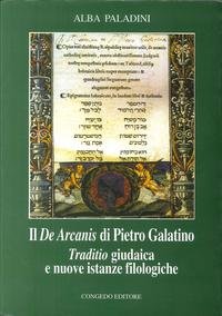 9788880865582: Il De arcanis di Pietro Galatino. Traditio giudaica e nuove istanze filologiche (Filol. classica e sc. filosof. Testi sagg)