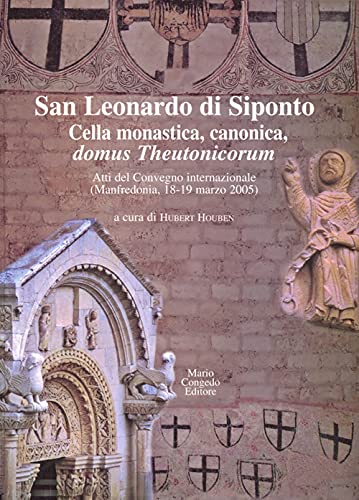 9788880866749: San Leonardo di Siponto. Cella monastica, canonica, domus theutonicorum. Atti del Convegno internazionale (Manfredonia, 18-19 marzo 2005) (Dip. beni arti storia. Acta theutonica)