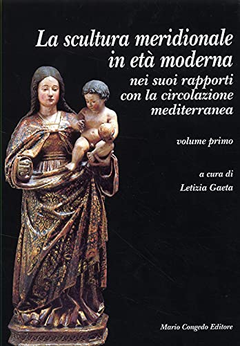 9788880867630: La scultura meridionale in et moderna nei suoi rapporti con la circolazione mediterranea. Volume I.