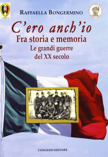 9788880869665: C'ero anch'io. Fra storia e memoria, le grandi guerre del XX secolo