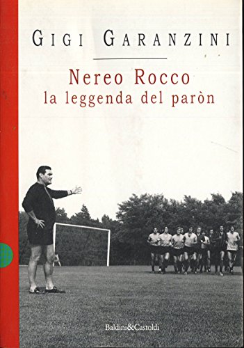 NEREO ROCCO LA LEGGENDA DEL PARON.: - Garanzini Gigi.