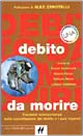 Stock image for Debito da morire. Trentatr testimonianze sulla cancellazione del debito e i suoi inganni. for sale by FIRENZELIBRI SRL