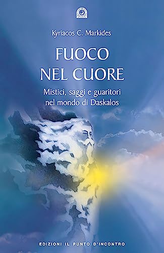 Fuoco nel cuore. Mistici, saggi e guaritori nel mondo di Daskalos (9788880930259) by Markides, Kyriacos C.