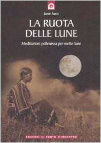 La ruota delle lune. Meditazioni pellerossa per molte lune (9788880932857) by Sams, Jamie