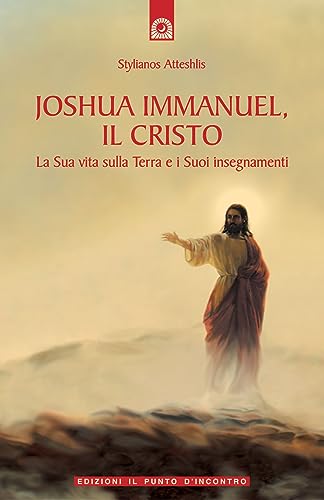 Joshua Immanuel, il Cristo. La sua vita sulla terra e i suoi insegnamenti (9788880932918) by Atteshlis, Stylianos