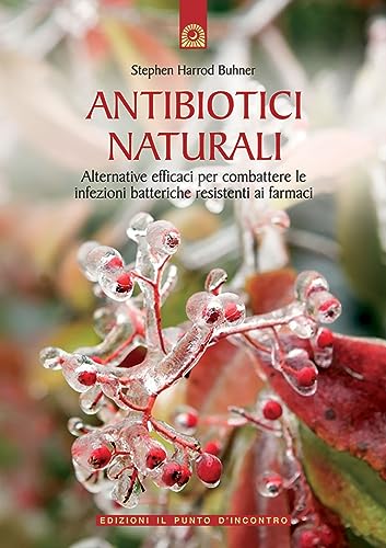 Antibiotici naturali. Alternative efficaci per combattere le infezioni batteriche resistenti ai farmaci (9788880933540) by Harrod Buhner, Stephen