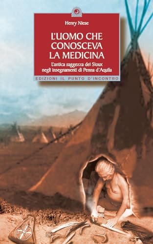 Stock image for L'uomo che conosceva la medicina. L'antica saggezza dei Sioux negli insegnamenti di Penna d'Aquila for sale by libreriauniversitaria.it