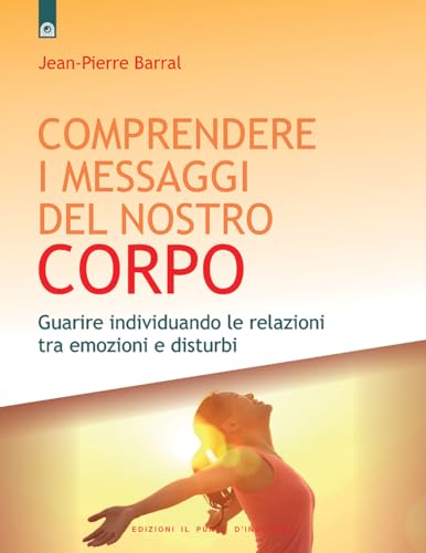 Beispielbild fr Comprendere i messaggi del nostro corpo: Guarire individuando le relazioni tra emozioni e disturbi zum Verkauf von libreriauniversitaria.it