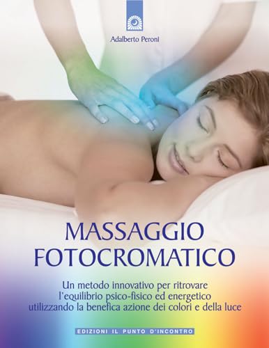 9788880935520: Massaggio fotocromatico. Un metodo innovativo per ritrovare l'equilibrio psico-fisico ed energetico utilizzando la benefica azione dei colori e della luce. Ediz. illustrata (Salute e benessere)