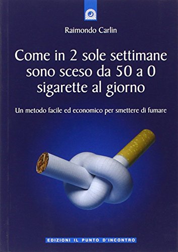 9788880936336: Come in due sole settimane sono sceso da 50 a 0 sigarette al giorno. Un metodo facile ed economico per smettere di fumare (Salute e benessere)