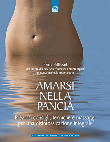 Stock image for Amarsi nella pancia. Preziosi consigli, tecniche e massaggi per una disintossicazione integrale for sale by WorldofBooks