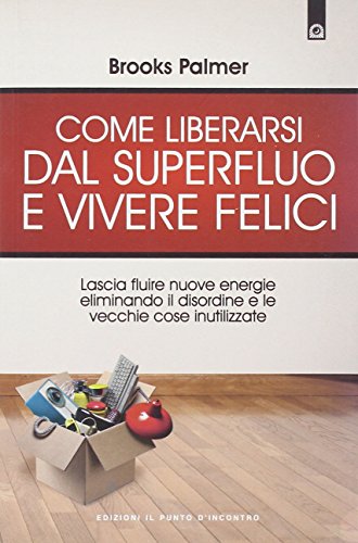 Beispielbild fr Come liberarsi dal superfluo e vivere felici. Lascia fluire nuove energie nella tua vita eliminando il disordine e le vecchie cose inutilizzate zum Verkauf von medimops