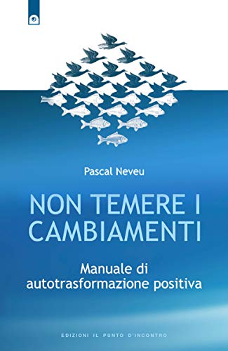 9788880938651: Non temere i cambiamenti. Manuale di autotrasformazione positiva (Salute, benessere e psiche)