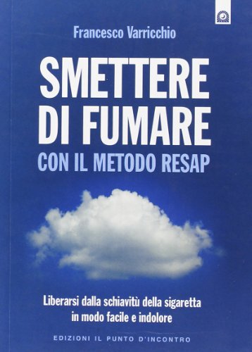 9788880938682: Smettere di fumare con il metodo RESAP. Liberarsi dalla schiavit della sigaretta in modo facile e indolore (Salute e benessere)