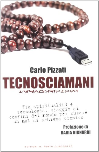 9788880938743: Tecnosciamani. Tra spiritualit e tecnologia: viaggio ai confini del mondo per curare un mal di schiena cronico