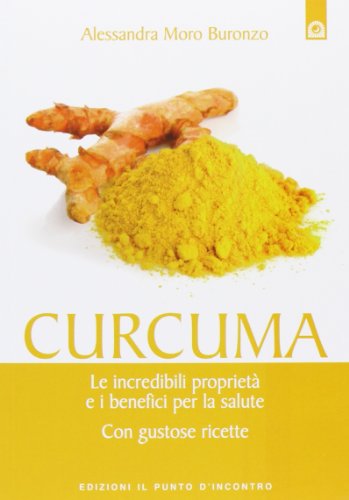 9788880939740: Curcuma. Le straordinarie virt e i benefici per la salute. Con gustose ricette