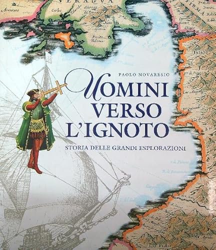 Uomini verso l'ignoto: Storia delle grandi esplorazioni (9788880950431) by Paolo Novaresio