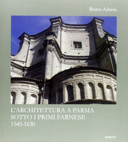 L'archiettura a Parma sotto i primi Farnese (1545-1630) (9788881032112) by Bruno Adorni