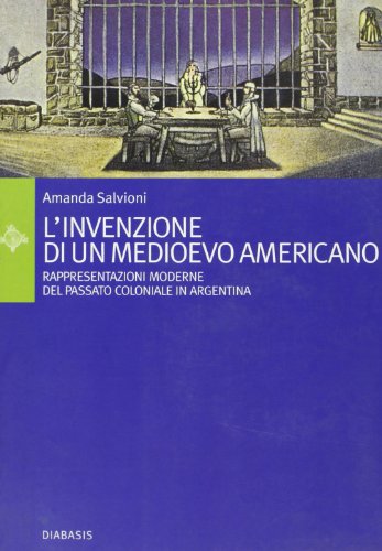 9788881032969: L'invenzione di un Medioevo americano. Rappresentazioni moderne del passato coloniale in Argentina (Passages. L'albero del cadir)