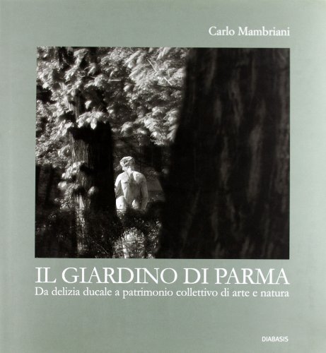 9788881034383: Il giardino di Parma. Da delizia ducale a patrimonio collettivo di arte e natura. Ediz. illustrata (L' archimetro)