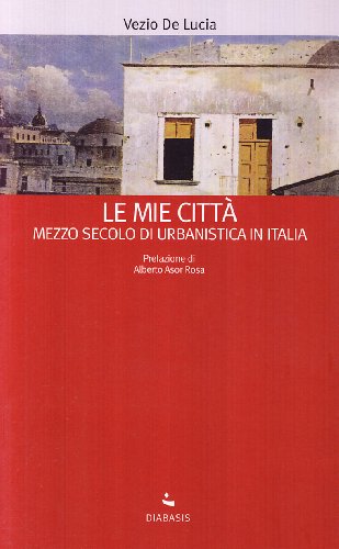 9788881036585: Le mie citt - Mezzo secolo di urbanistica in Italia (I muri bianchi)