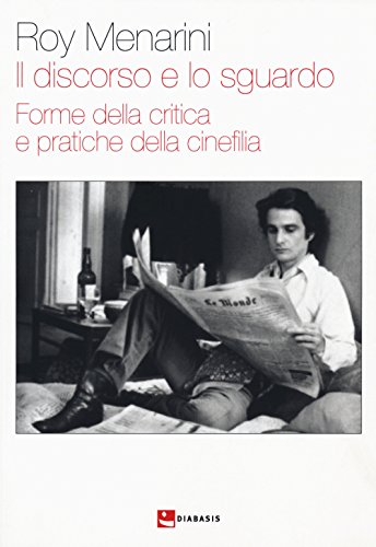 9788881039036: Il discorso e lo sguardo. Forme della critica e pratica e pratiche della cinefilia