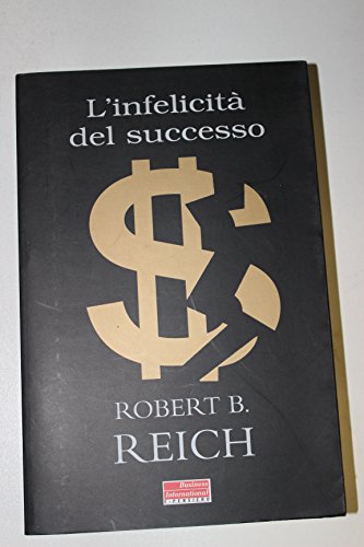 L'infelicitÃ: del successo (9788881122066) by Robert B. Reich