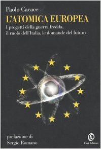 9788881125265: L'atomica europea. I progetti della guerra fredda, il ruolo dell'Italia, le domande del futuro
