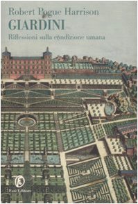 Giardini: riflessioni sulla condizione umana. Traduzione di Marianna Matullo e Valentina Nicolì - Harrison Robert Pogue