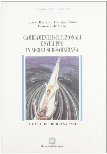 Cambiamenti istituzionali e sviluppo in Africa sub-sahariana: Il caso del Burkina Faso (Economia dello sviluppo) (Italian Edition) (9788881146468) by BaÌ€culo, Liliana