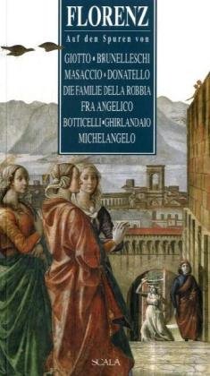 Florenz : Auf den Spuren von Giotto, Brunelleschi, Masaccio, Donatello, Della Robbia, Beato Angel...