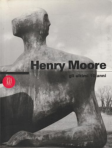 9788881180127: Henry Moore. Gli ultimi 10 anni. Ediz. italiana e inglese (Arte moderna. Cataloghi)