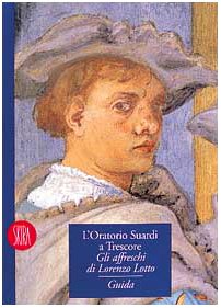 9788881183654: L'Oratorio Suardi a Trescore: Gli affreschi di Lorenzo Lotto (Collana "Musei e monumenti") (Italian Edition)