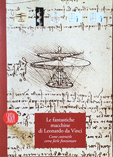 9788881184477: Le fantastiche macchine di Leonardo da Vinci. Come costruirle, come farle funzionare (Musei collezioni e luoghi artistici)