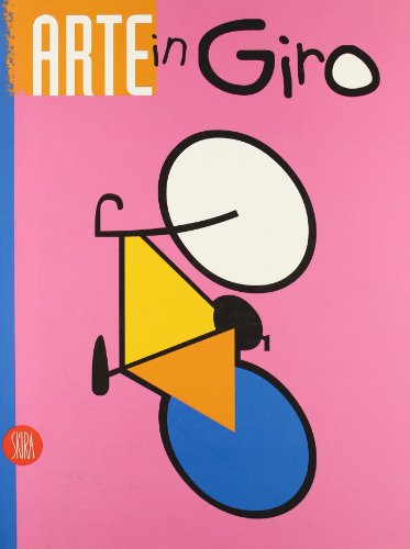 9788881185658: Arte in giro. 25 artisti interpretano la bicicletta. Ediz. illustrata (Arte moderna. Cataloghi)