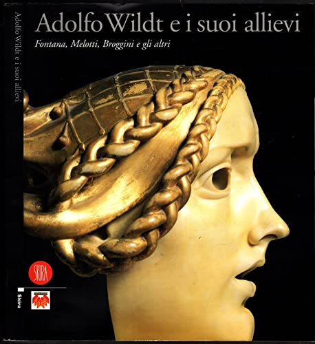 Adolfo Wildt e i suoi allievi: Fontana, Melotti, Broggini e gli altri (Italian Edition) (9788881186372) by Various Including Adolfo Wildt & Elena Pontiggia