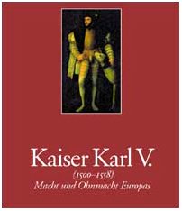 Kaiser Karl V. (1500 - 1558). Macht und Ohnmacht Europas. Katalog.