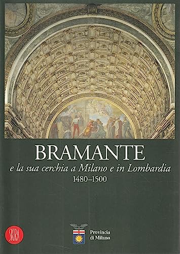 9788881189038: Bramante e la sua cerchia a Milano e in Lombardia 1480-1500. Ediz. illustrata (Storia dell'architettura)