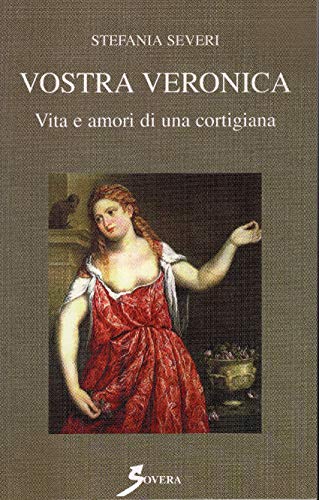 Stock image for Vostra Veronica. Vita e Amori Di Una Cortigiana for sale by Il Salvalibro s.n.c. di Moscati Giovanni