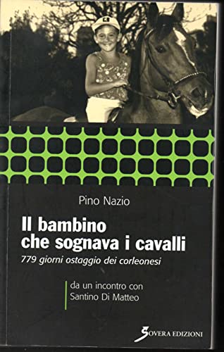 Beispielbild fr Il bambino che sognava i cavalli. 779 giorni ostaggio dei corleonesi. a un incontro con Santino Di Matteo zum Verkauf von medimops