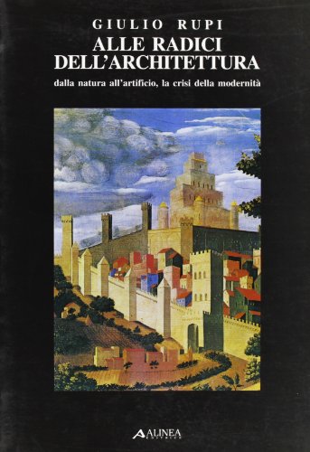 9788881250509: Alle radici dell'architettura. Dalla natura all'artificio. La crisi della modernit