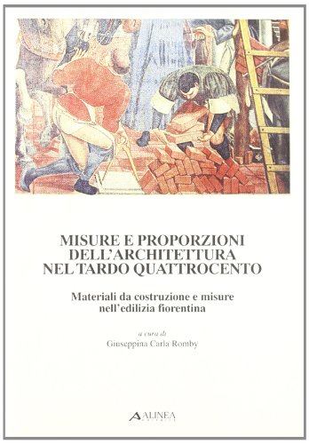 9788881251018: Misure e proporzioni dell'architettura nel tardo Quattrocento. Materiali da costruzione e misure nell'edilizia fiorentina