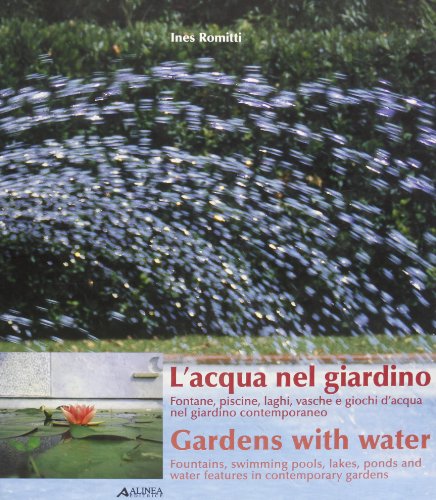 L'Acqua nel Giardino. Fontane, Piscine, Laghi, Vasche e Giochi d'Acqua nel Giardino Contemporaneo