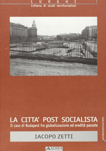 9788881256266: La citt post-socialista. Il caso di Budapest fra globalizzazione ed eredit passate (Luoghi)