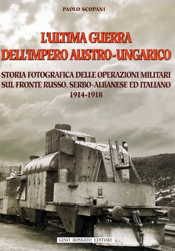 Stock image for L' Ultima Guerra Dell' Impero Austro Ungarico: Storia Fotografica Delle Operazioni Militari Sul Fronte Russo, Serbo-Albanese Ed Italiano, 1914-1918 (Italian Edition) for sale by Orrin Schwab Books