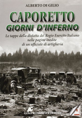 9788881301218: Caporetto. Giorni d'inferno. Le tappe della disfatta del Regio Esercito italiano nelle pagine inedite di un ufficiale di artiglieria