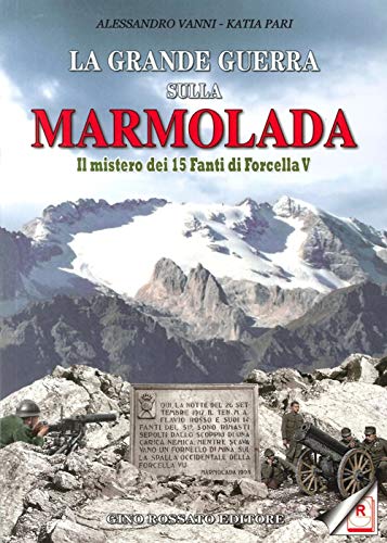 9788881301263: La grande guerra sulla Marmolada. Il mistero dei 15 fanti di Forcella V